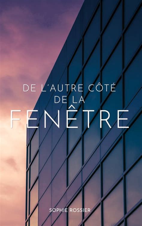 De l autre côté de la fenêtre ebook Sophie Rossier 9782322526819