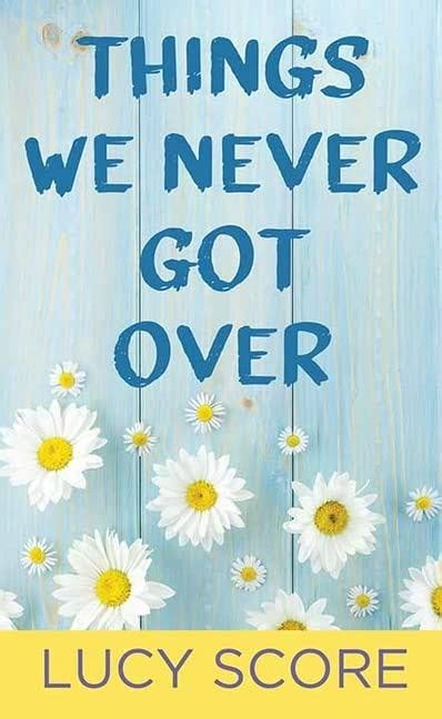 The Review Things We Never Got Over By Lucy Score Top Amazon Book Contemporary Romance