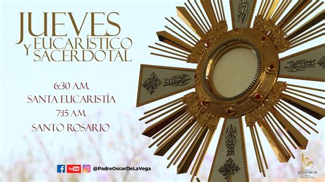 JUEVES EUCARÍSTICO Y SACERDOTAL SANTA MISA Y SANTO ROSARIO 25 DE