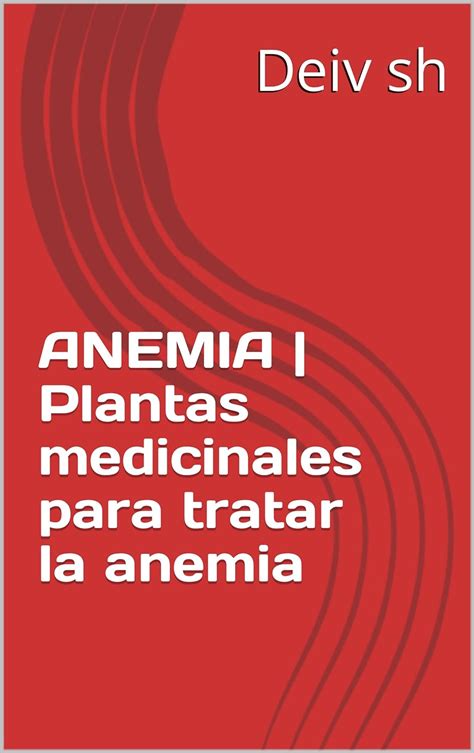 Anemia Plantas Medicinales Para Tratar La Anemia Ebook Sh Deiv