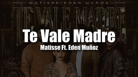 Te Vale Madre Matisse Ft Eden Mu Oz Letra Lyric Youtube Music