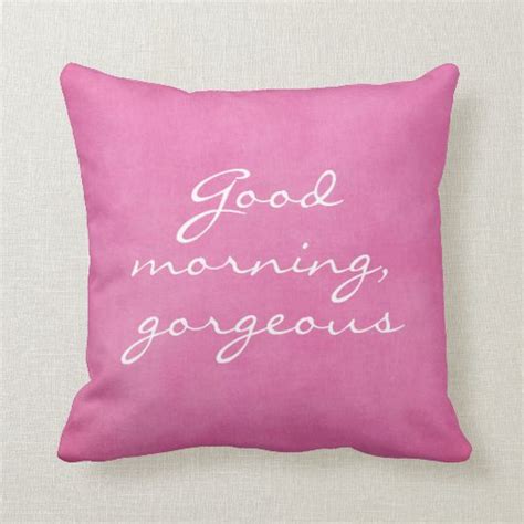 Good Morning Gorgeous Throw Pillows Zazzle