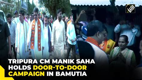 Tripura Cm Manik Saha Participates In Door To Door Campaign For Lok Sabha Polls In Bamutia Youtube