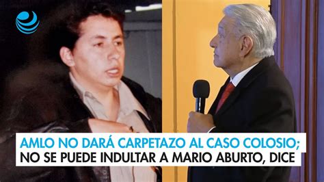 Amlo No Dar Carpetazo Al Caso Colosio No Se Puede Indultar A Mario