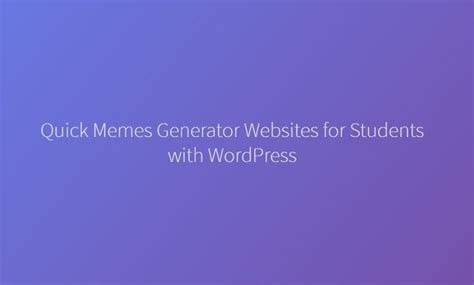 Quick Memes Generator Websites For Students With Wordpress