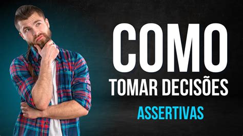 Descubra Como Tomar Decis Es Assertivas Na Vida Youtube