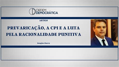 PREVARICAÇÃO A CPI E A LUTA PELA RACIONALIDADE PUNITIVA Ordem