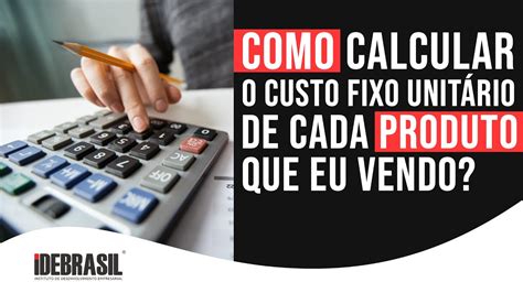 Como Calcular O Custo Unitário De Um Produto Braincp