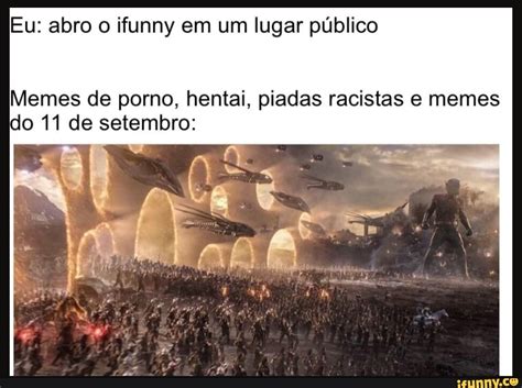 Eu abro o ifunny em um lugar público Memes de porno hentai piadas racistas e memes do 11 de