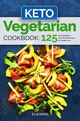 Keto Vegetarian Cookbook 125 Easy Ketogenic Plant Based Recipes For Weight Loss By Elis Mars