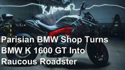 Parisian BMW Shop Turns BMW K 1600 GT Into Raucous Roadster YouTube