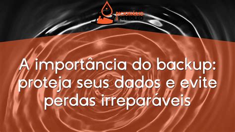 A importância do backup proteja seus dados e evite perdas irreparáveis