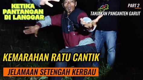 Part 2 KEMARAHAN RATU CANTIK JELMAAN STENGAH KERBAU KTIKA PNTANGAN DI