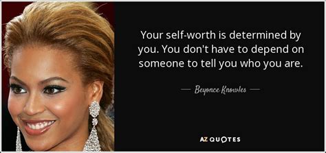 Beyonce Knowles Quote Your Self Worth Is Determined By You You Dont