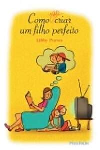 Como N O Criar Um Filho Perfeito Libby Purves Livraria Mania De Cultura