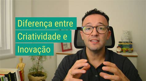 Diferença Entre Criatividade E Inovação BRAINCP