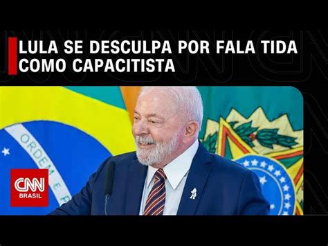 Lula Pede Desculpas Sobre Fala Em Que Diz Que Pessoas Transtornos