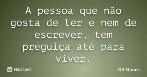 A pessoa que não gosta de ler e nem de Gil Nunes Pensador