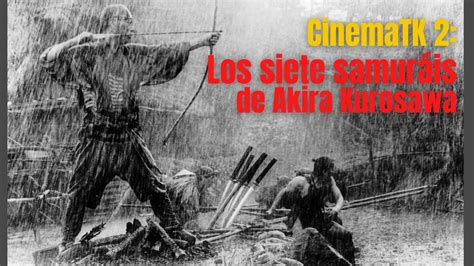 Cinematk Kinoki Los Siete Samur Is De Akira Kurosawa Youtube