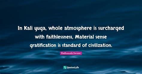 In Kali Yuga Whole Atmosphere Is Surcharged With Faithlessness Mater