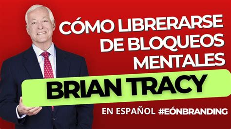 C Mo Liberese De Bloqueos Mentales Enfoque Mental Brian Tracy Youtube