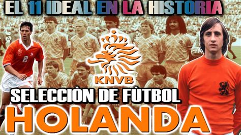 El 11 Ideal En La Historia Seleccion De Futbol De Holanda Youtube