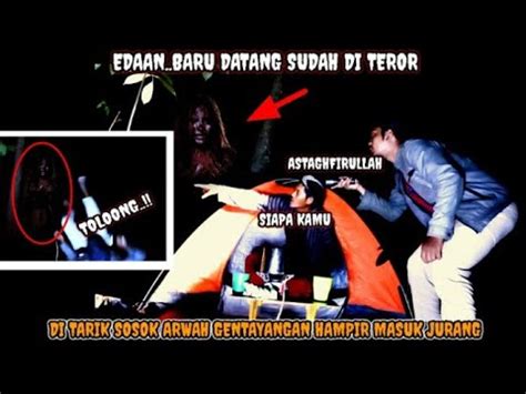 Camping Horor Di Teror Arwah Gentayangan Subscriber Di Tarik Hampir