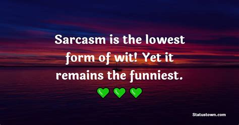 Sarcasm Is The Lowest Form Of Wit Yet It Remains The Funniest