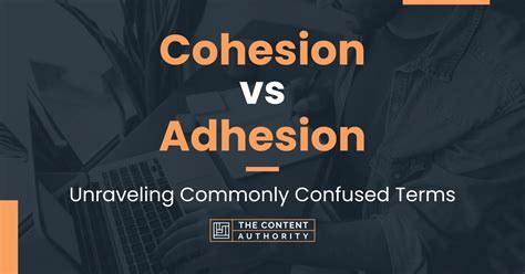 Cohesion vs Adhesion: Unraveling Commonly Confused Terms