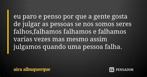 Eu Paro E Penso Por Que A Gente Gosta De Aira Albuquerque Pensador