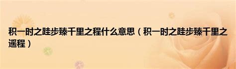 积一时之跬步臻千里之程什么意思（积一时之跬步臻千里之遥程） 草根科学网