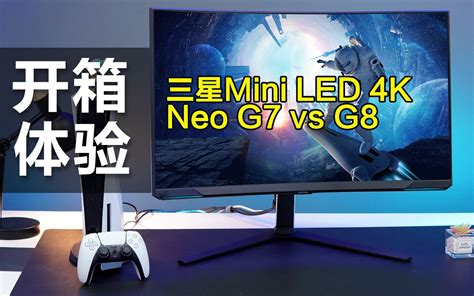 开箱体验对比三星两款miniLED 4K NeoG7和G8开箱对比体验看看区别在哪里