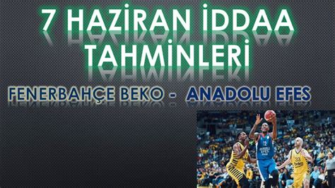 7 Haziran İddaa Tahminleri Anadolu Efes Fenerbahçe Beko İddaa