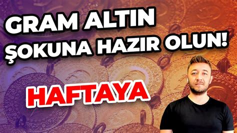 GRAM ALTIN ŞOKUNA HAZIR OLUN HAFTAYA YouTube