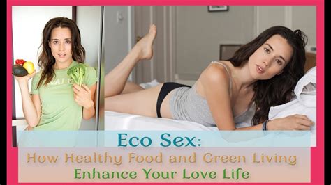 Eco Sex How Healthy Food And Green Living Enhance Your Love Life Youtube