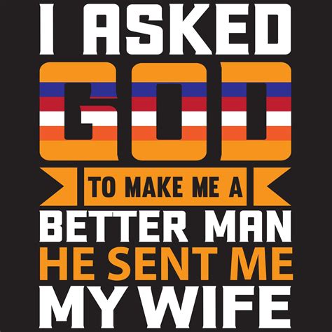 I Asked God To Make Me A Better Man He Sent Me My Wife 5416543 Vector