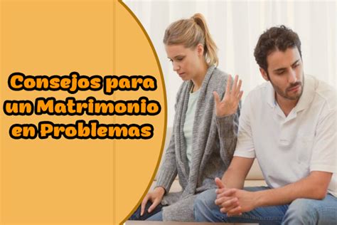 7 Consejos Para Matrimonios En Problemas Como Salvar Tu Matrimonio