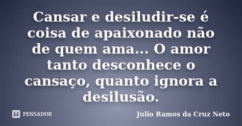 Cansar E Desiludir Se é Coisa De Julio Ramos Da Cruz Neto Pensador