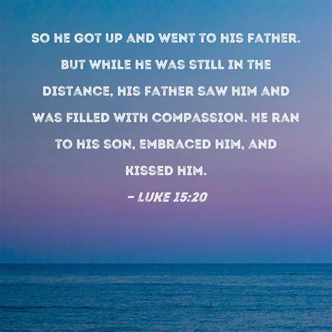 Luke 15 20 So He Got Up And Went To His Father But While He Was Still