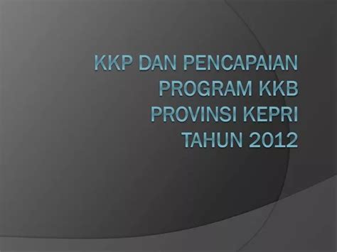 Ppt Kkp Dan Pencapaian Program Kkb Provinsi Kepri Tahun 2012