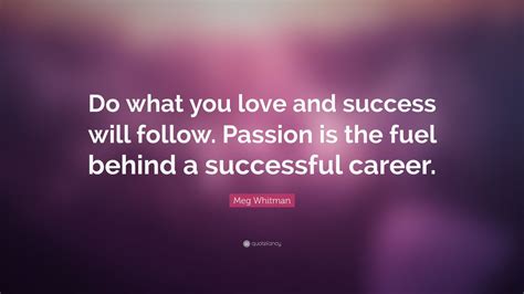 Meg Whitman Quote Do What You Love And Success Will Follow Passion