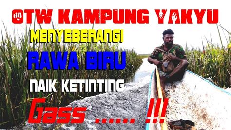 Naik Ketinting Hampir 2 Jam Menyeberangi Rawa Biru YouTube