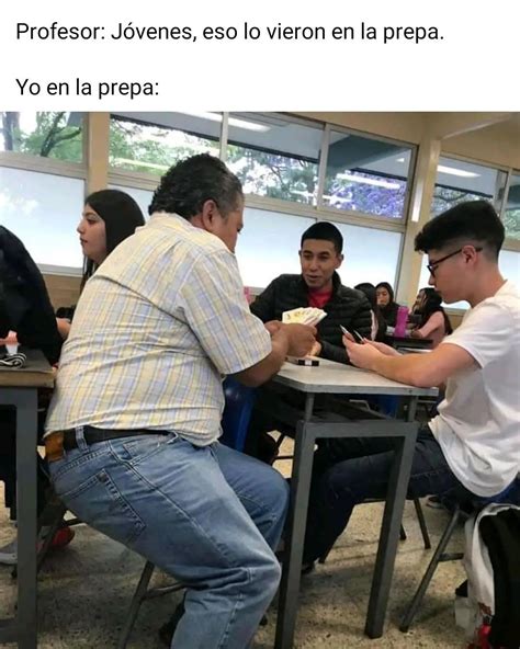 Profesor Jóvenes Eso Lo Vieron En La Prepa Yo En La Prepa Memes