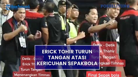 Detik Detik Erick Tohir Tenangkan Kericuhan Timnas Indonesia Vs