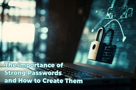 The Importance Of Strong Passwords And How To Create Them