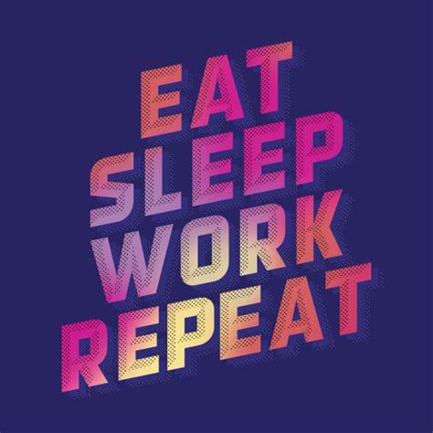 Eat Sleep Work Repeat - Make Work Better