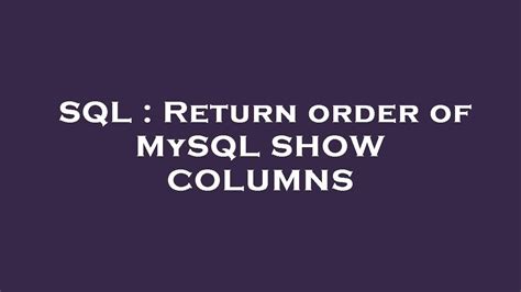 Sql Return Order Of Mysql Show Columns Youtube