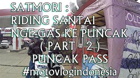 Motovlog Satmori Riding Santai Nge Gas Ke Puncak Part