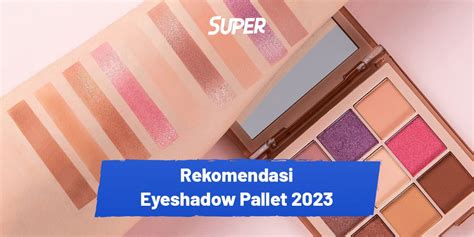 12 Rekomendasi Eyeshadow Palette Terbaik Terbaru 2023