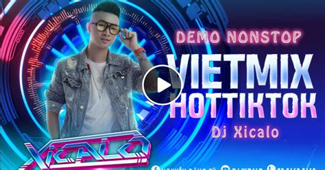 DEMO H NONSTOP VIỆT MIX HOT TIK TOK KHÔNG BẰNG DJ XICALO MUA FUll ZALO
